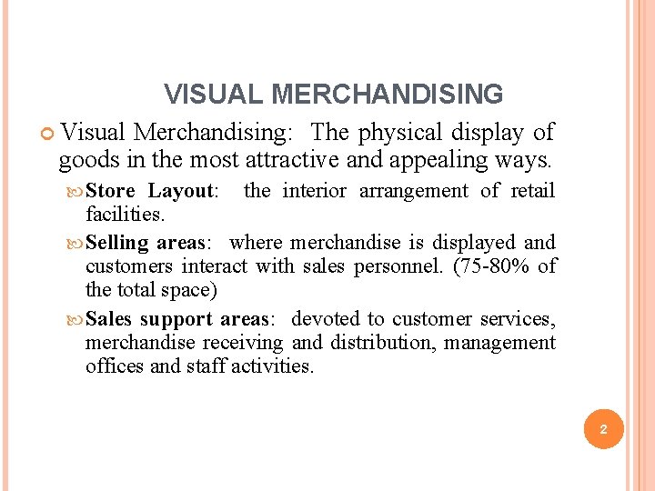 VISUAL MERCHANDISING Visual Merchandising: The physical display of goods in the most attractive and