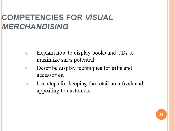 COMPETENCIES FOR VISUAL MERCHANDISING (continued) 8. 9. 10. Explain how to display books and