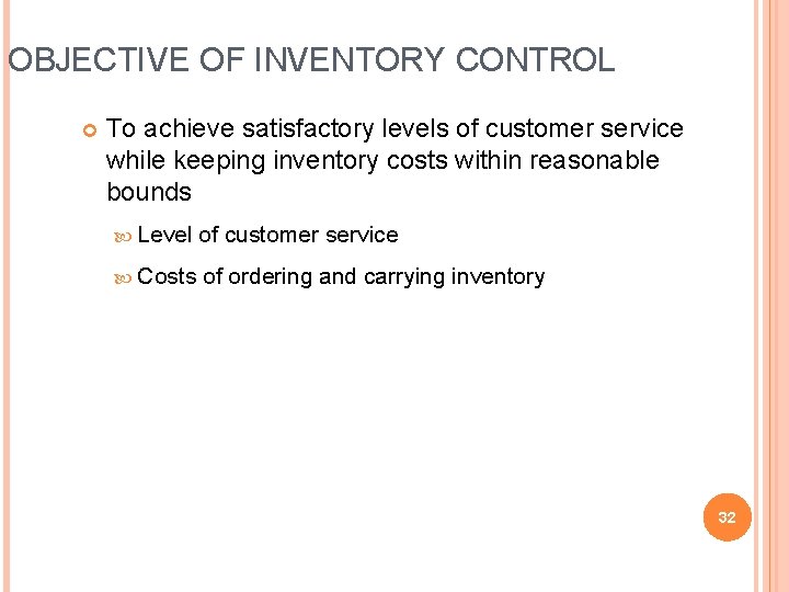 OBJECTIVE OF INVENTORY CONTROL To achieve satisfactory levels of customer service while keeping inventory