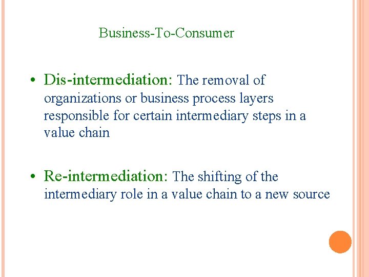 Business-To-Consumer • Dis-intermediation: The removal of organizations or business process layers responsible for certain