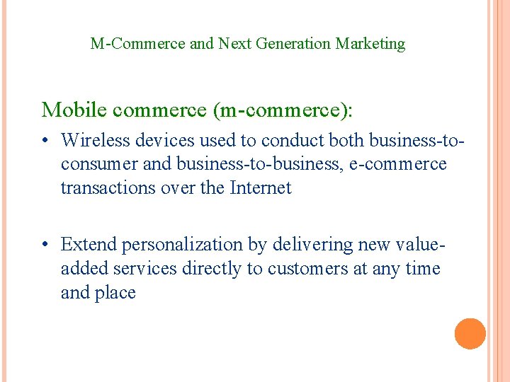 M-Commerce and Next Generation Marketing Mobile commerce (m-commerce): • Wireless devices used to conduct