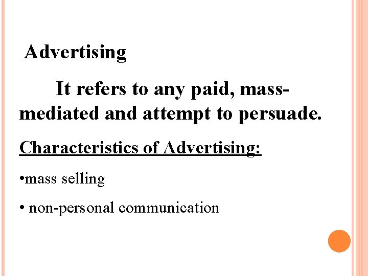  Advertising It refers to any paid, massmediated and attempt to persuade. Characteristics of