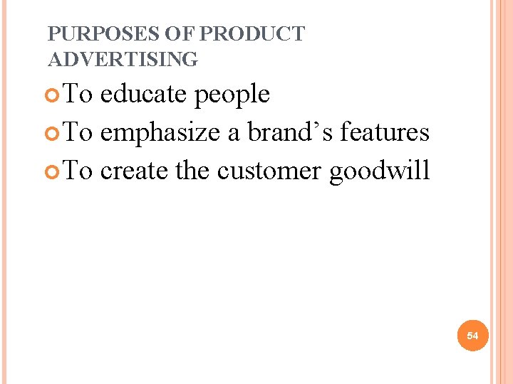 PURPOSES OF PRODUCT ADVERTISING To educate people To emphasize a brand’s features To create