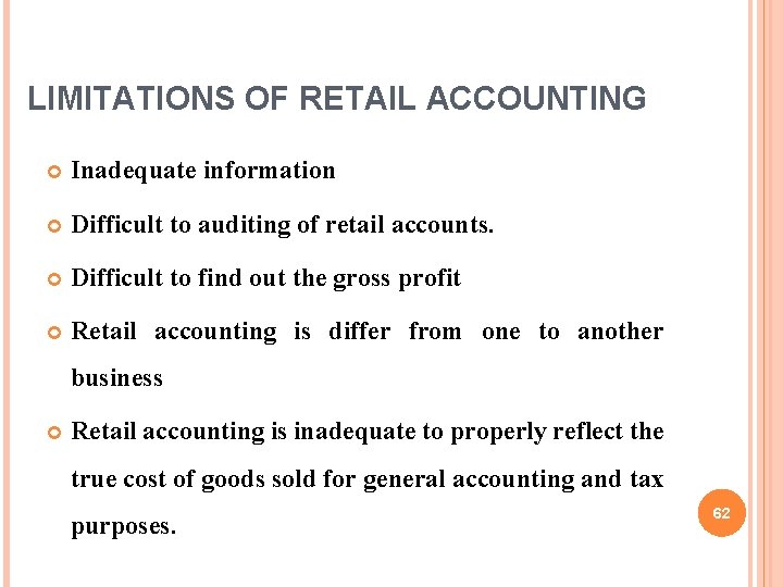 LIMITATIONS OF RETAIL ACCOUNTING Inadequate information Difficult to auditing of retail accounts. Difficult to
