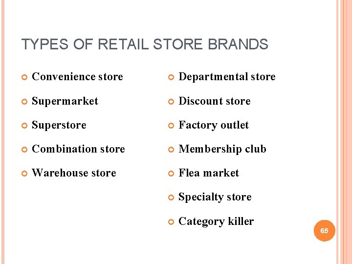 TYPES OF RETAIL STORE BRANDS Convenience store Departmental store Supermarket Discount store Superstore Factory