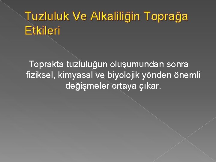 Tuzluluk Ve Alkaliliğin Toprağa Etkileri Toprakta tuzluluğun oluşumundan sonra fiziksel, kimyasal ve biyolojik yönden