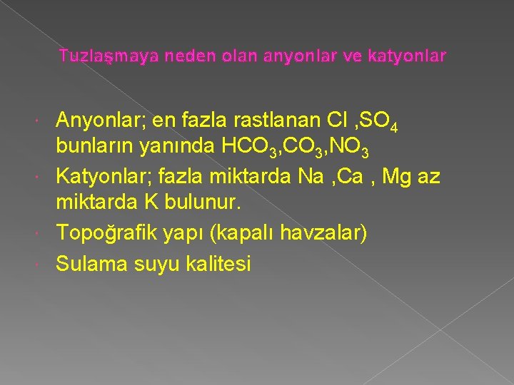 Tuzlaşmaya neden olan anyonlar ve katyonlar Anyonlar; en fazla rastlanan Cl , SO 4