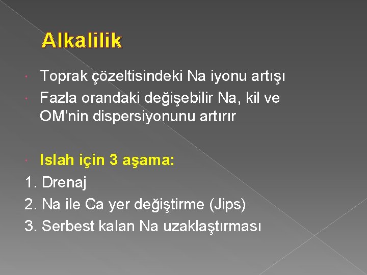 Alkalilik Toprak çözeltisindeki Na iyonu artışı Fazla orandaki değişebilir Na, kil ve OM’nin dispersiyonunu