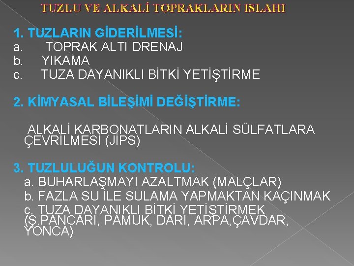 TUZLU VE ALKALİ TOPRAKLARIN ISLAHI 1. TUZLARIN GİDERİLMESİ: a. TOPRAK ALTI DRENAJ b. YIKAMA