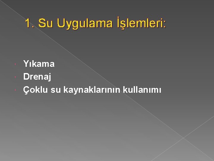 1. Su Uygulama İşlemleri: Yıkama Drenaj Çoklu su kaynaklarının kullanımı 