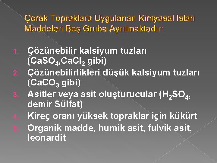 Çorak Topraklara Uygulanan Kimyasal Islah Maddeleri Beş Gruba Ayrılmaktadır: 1. 2. 3. 4. 5.