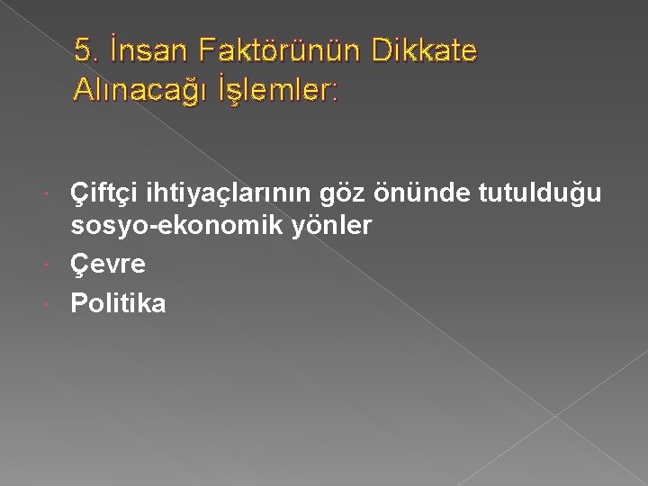 5. İnsan Faktörünün Dikkate Alınacağı İşlemler: Çiftçi ihtiyaçlarının göz önünde tutulduğu sosyo-ekonomik yönler Çevre
