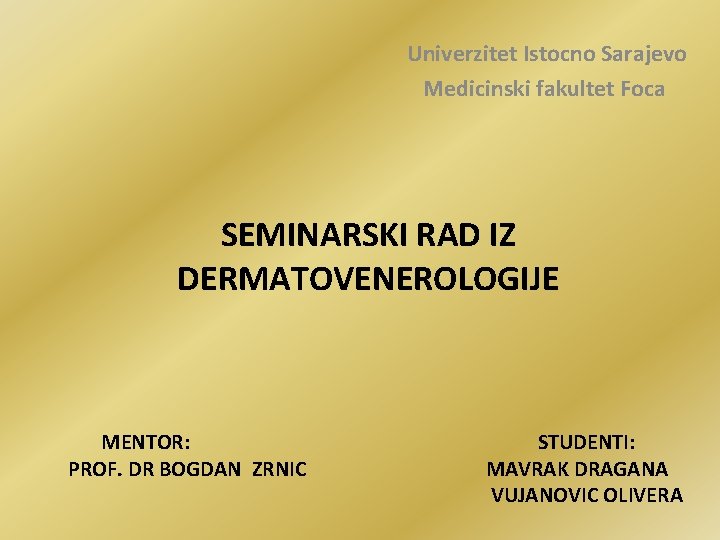 Univerzitet Istocno Sarajevo Medicinski fakultet Foca SEMINARSKI RAD IZ DERMATOVENEROLOGIJE MENTOR: PROF. DR BOGDAN