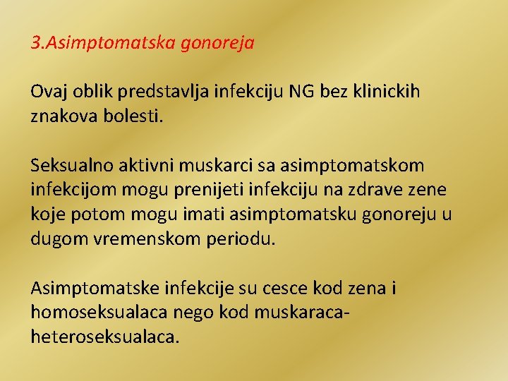 3. Asimptomatska gonoreja Ovaj oblik predstavlja infekciju NG bez klinickih znakova bolesti. Seksualno aktivni