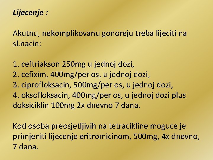Lijecenje : Akutnu, nekomplikovanu gonoreju treba lijeciti na sl. nacin: 1. ceftriakson 250 mg
