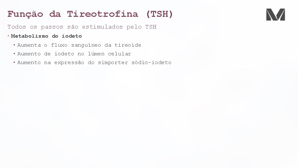 Função da Tireotrofina (TSH) Todos os passos são estimulados pelo TSH • Metabolismo do