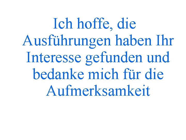 Ich hoffe, die Ausführungen haben Ihr Interesse gefunden und bedanke mich für die Aufmerksamkeit