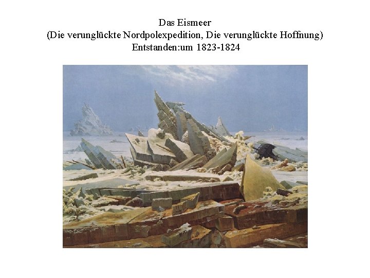 Das Eismeer (Die verunglückte Nordpolexpedition, Die verunglückte Hoffnung) Entstanden: um 1823 -1824 