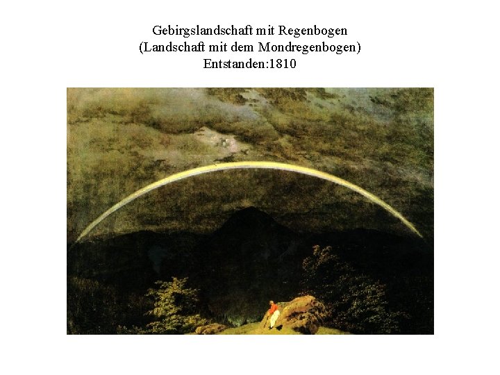 Gebirgslandschaft mit Regenbogen (Landschaft mit dem Mondregenbogen) Entstanden: 1810 