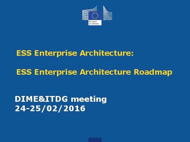 ESS Enterprise Architecture: ESS Enterprise Architecture Roadmap DIME&ITDG meeting 24 -25/02/2016 