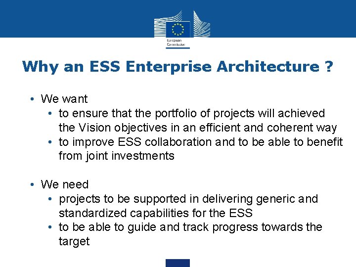 Why an ESS Enterprise Architecture ? • We want • to ensure that the