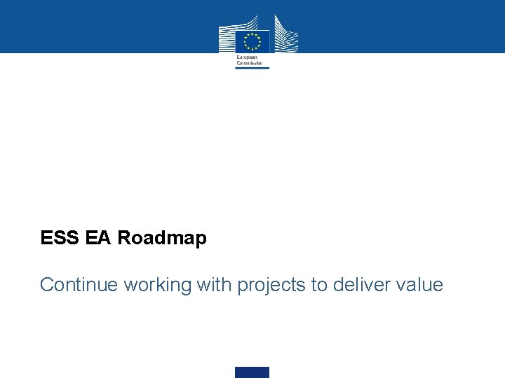 ESS EA Roadmap Continue working with projects to deliver value 