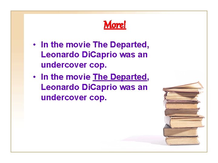 More! • In the movie The Departed, Leonardo Di. Caprio was an undercover cop.