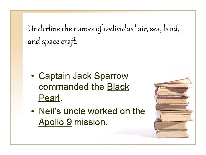 Underline the names of individual air, sea, land, and space craft. • Captain Jack