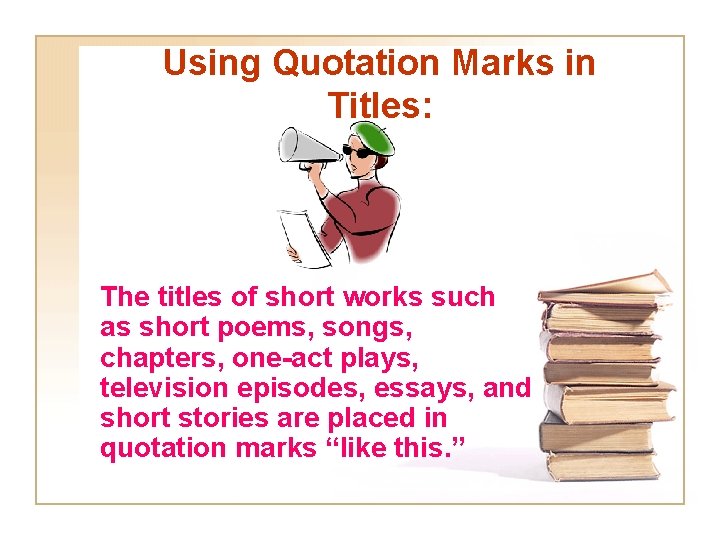 Using Quotation Marks in Titles: The titles of short works such as short poems,