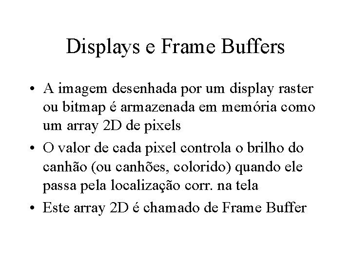 Displays e Frame Buffers • A imagem desenhada por um display raster ou bitmap