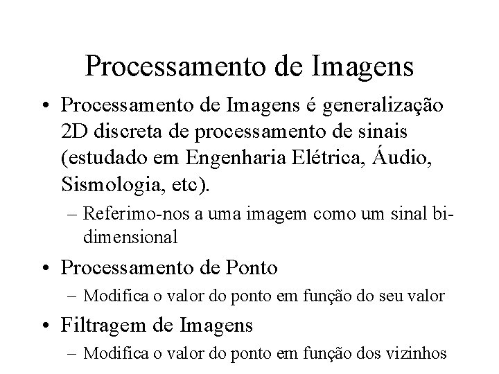 Processamento de Imagens • Processamento de Imagens é generalização 2 D discreta de processamento