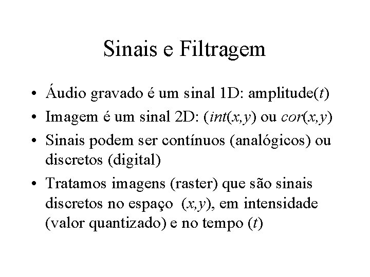 Sinais e Filtragem • Áudio gravado é um sinal 1 D: amplitude(t) • Imagem