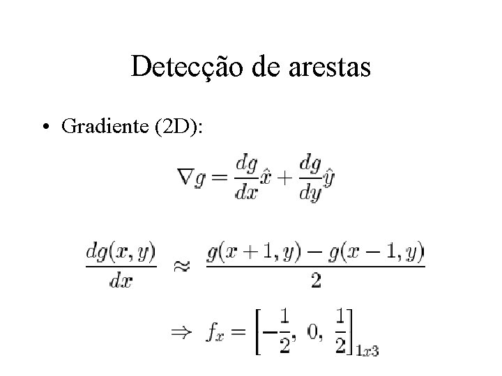 Detecção de arestas • Gradiente (2 D): 