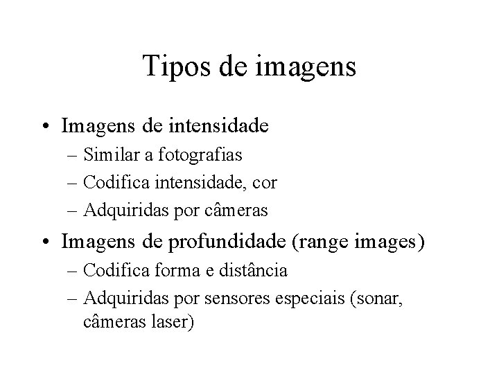 Tipos de imagens • Imagens de intensidade – Similar a fotografias – Codifica intensidade,