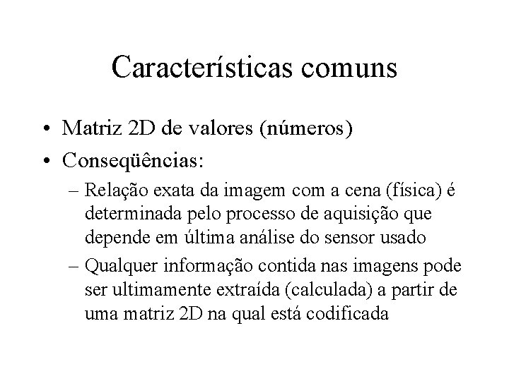 Características comuns • Matriz 2 D de valores (números) • Conseqüências: – Relação exata