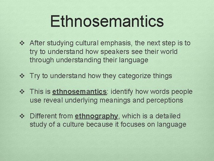 Ethnosemantics v After studying cultural emphasis, the next step is to try to understand