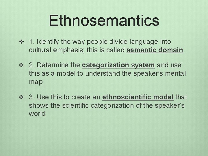 Ethnosemantics v 1. Identify the way people divide language into cultural emphasis; this is