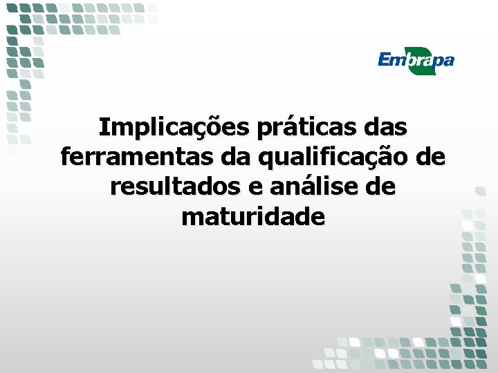 Implicações práticas das ferramentas da qualificação de resultados e análise de maturidade Implicações práticas das ferramentas da qualificação de resultados e análise de maturidade