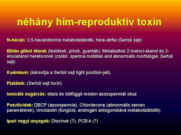 néhány hím-reproduktív toxin N-hexán: 2, 5 -hexándionná metabolizálódik, here-atrfia (Sertoli sejt) Etilén glikol éterek