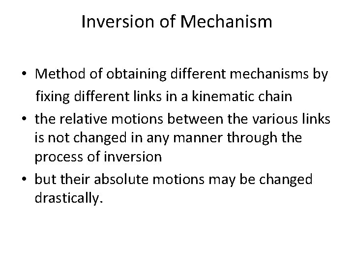 Inversion of Mechanism • Method of obtaining different mechanisms by fixing different links in Inversion of Mechanism • Method of obtaining different mechanisms by fixing different links in