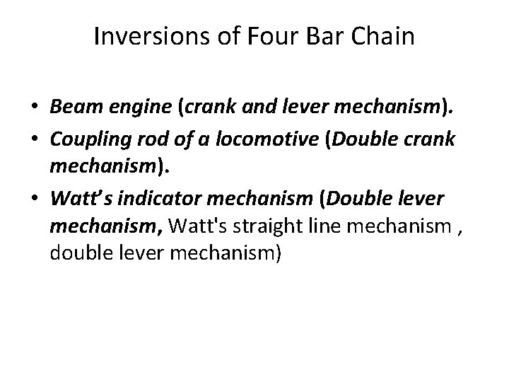 Inversions of Four Bar Chain • Beam engine (crank and lever mechanism). • Coupling Inversions of Four Bar Chain • Beam engine (crank and lever mechanism). • Coupling