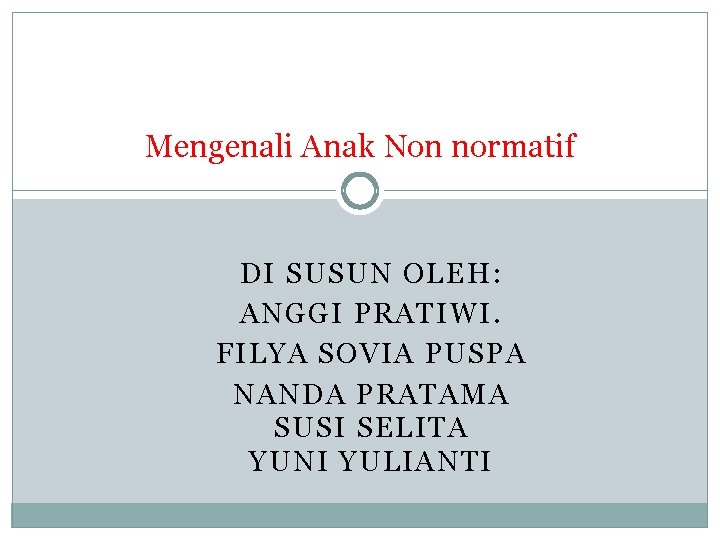 Mengenali Anak Non normatif DI SUSUN OLEH: ANGGI PRATIWI. FILYA SOVIA PUSPA NANDA PRATAMA