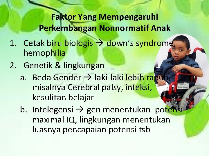 Faktor Yang Mempengaruhi Perkembangan Nonnormatif Anak 1. Cetak biru biologis down’s syndrome, hemophilia 2.