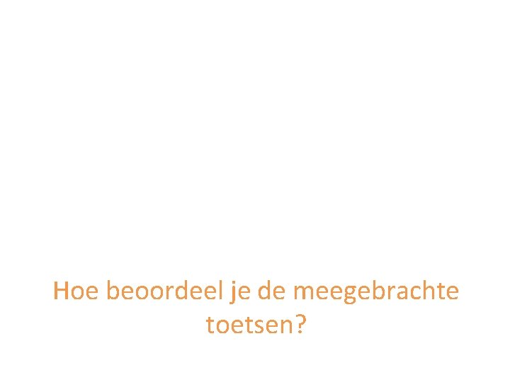 Hoe beoordeel je de meegebrachte toetsen? 