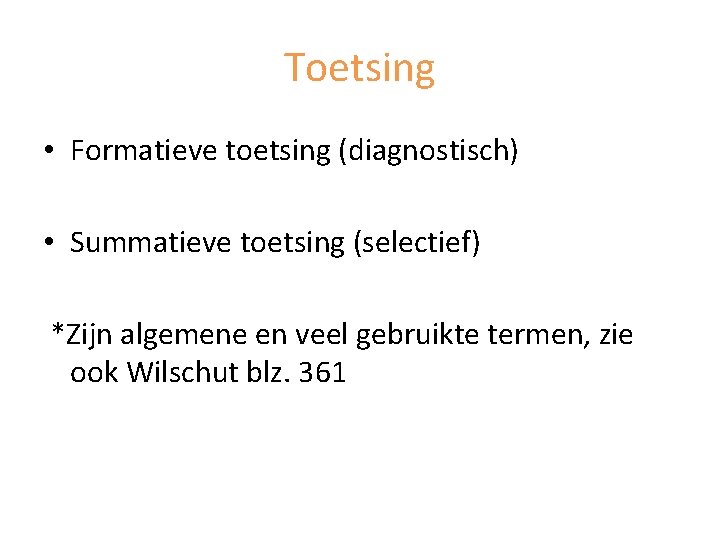 Toetsing • Formatieve toetsing (diagnostisch) • Summatieve toetsing (selectief) *Zijn algemene en veel gebruikte
