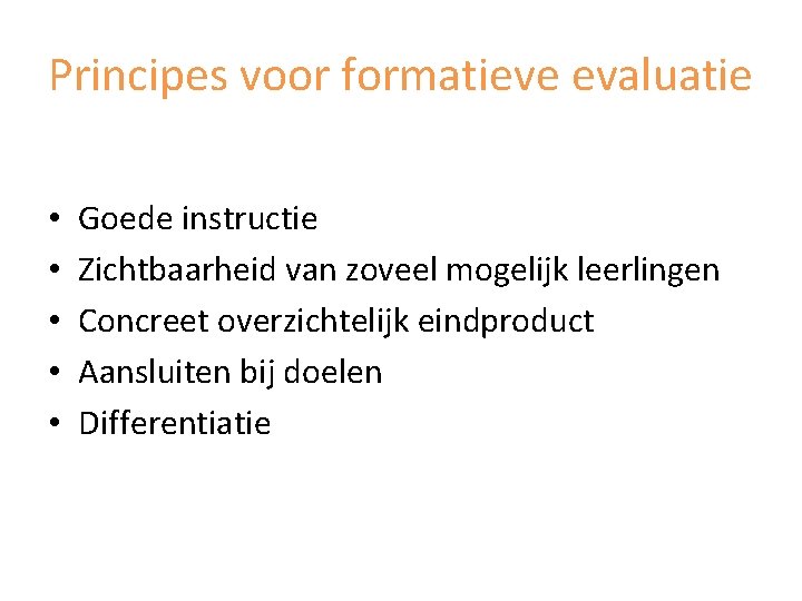 Principes voor formatieve evaluatie • • • Goede instructie Zichtbaarheid van zoveel mogelijk leerlingen