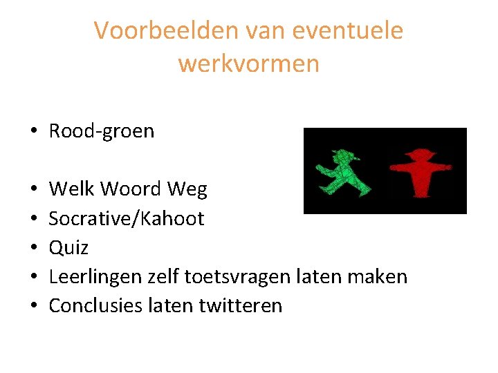 Voorbeelden van eventuele werkvormen • Rood-groen • • • Welk Woord Weg Socrative/Kahoot Quiz