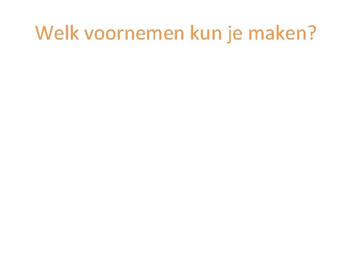 Welk voornemen kun je maken? 