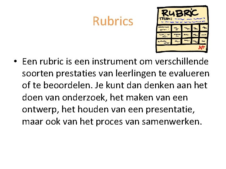 Rubrics • Een rubric is een instrument om verschillende soorten prestaties van leerlingen te