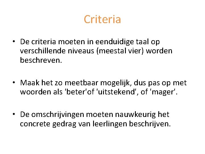 Criteria • De criteria moeten in eenduidige taal op verschillende niveaus (meestal vier) worden